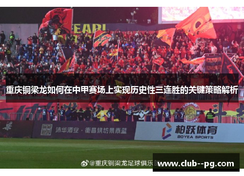 重庆铜梁龙如何在中甲赛场上实现历史性三连胜的关键策略解析