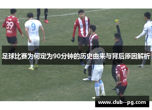 足球比赛为何定为90分钟的历史由来与背后原因解析