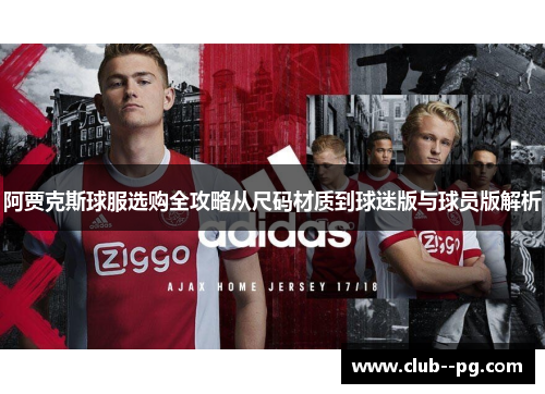 阿贾克斯球服选购全攻略从尺码材质到球迷版与球员版解析