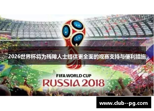 2026世界杯将为残障人士提供更全面的观赛支持与便利措施 2026世界杯将为残障人士提供更全面的观赛支持与便利措施