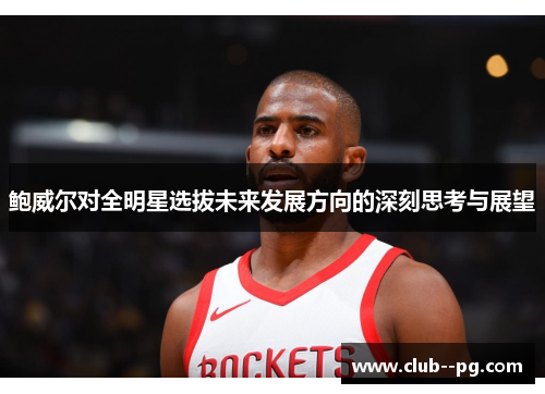 鲍威尔对全明星选拔未来发展方向的深刻思考与展望 鲍威尔对全明星选拔未来发展方向的深刻思考与展望